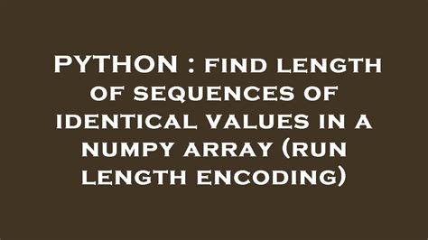Discover Run Length Encoding for Finding Identical Values in Numpy Arrays